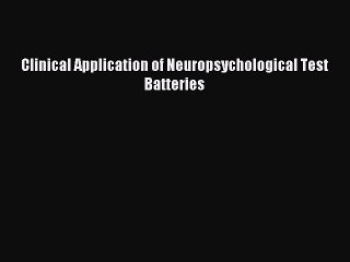 Read Clinical Application of Neuropsychological Test Batteries Ebook Free