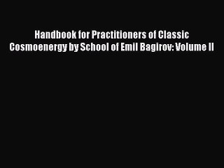 Download Handbook for Practitioners of Classic Cosmoenergy by School of Emil Bagirov: Volume
