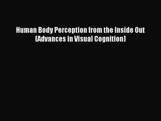 Download Human Body Perception from the Inside Out (Advances in Visual Cognition) Ebook Free