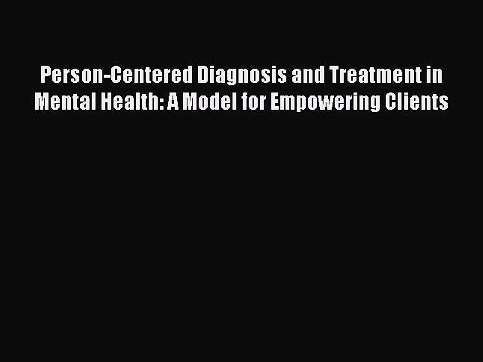 Read Person-Centered Diagnosis and Treatment in Mental Health: A Model for Empowering Clients