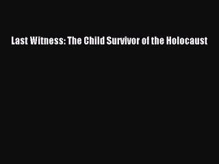 Download Last Witness: The Child Survivor of the Holocaust PDF Free