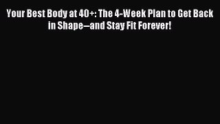 [Download] Your Best Body at 40+: The 4-Week Plan to Get Back in Shape--and Stay Fit Forever!
