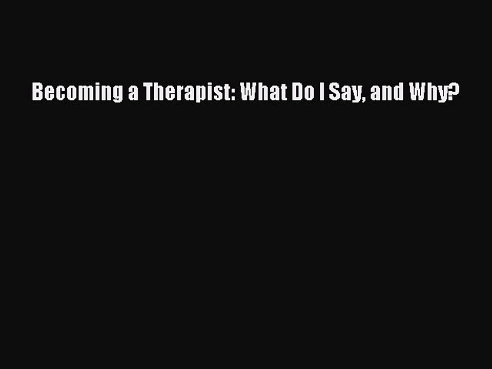 Read Becoming a Therapist: What Do I Say and Why? PDF Free