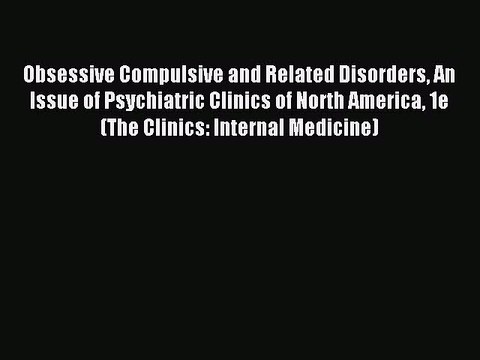 Download Obsessive Compulsive and Related Disorders An Issue of Psychiatric Clinics of North