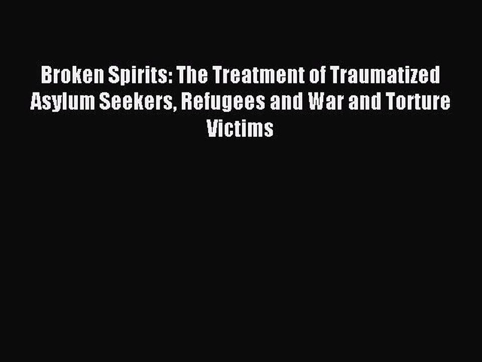Download Broken Spirits: The Treatment of Traumatized Asylum Seekers Refugees and War and Torture