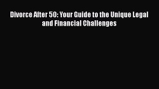 Read Book Divorce After 50: Your Guide to the Unique Legal and Financial Challenges ebook textbooks