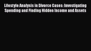 Read Book Lifestyle Analysis in Divorce Cases: Investigating Spending and Finding Hidden Income