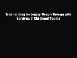 Read Transforming the Legacy: Couple Therapy with Survivors of Childhood Trauma Ebook Online
