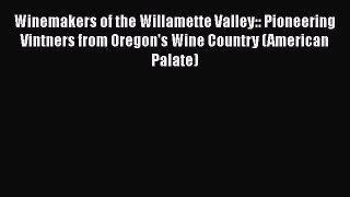 Read Books Winemakers of the Willamette Valley:: Pioneering Vintners from Oregon's Wine Country