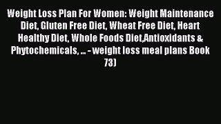 [PDF] Weight Loss Plan For Women: Weight Maintenance Diet Gluten Free Diet Wheat Free Diet