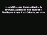 Read Books Essential Wines and Wineries of the Pacific Northwest: A Guide to the Wine Countries