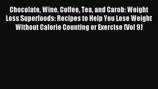 [PDF] Chocolate Wine Coffee Tea and Carob: Weight Loss Superfoods: Recipes to Help You Lose