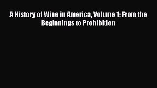 Read Books A History of Wine in America Volume 1: From the Beginnings to Prohibition Ebook