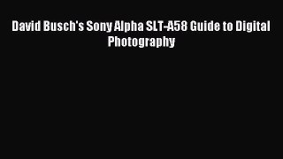 Read David Busch's Sony Alpha SLT-A58 Guide to Digital Photography Ebook Free