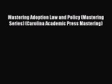 Read Book Mastering Adoption Law and Policy (Mastering Series) (Carolina Academic Press Mastering)