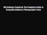 Read Nik Software Captured: The Complete Guide to Using Nik Software's Photographic Tools Ebook