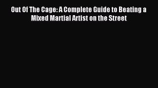 Read Out Of The Cage: A Complete Guide to Beating a Mixed Martial Artist on the Street Ebook
