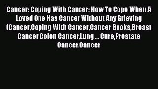 Download Cancer: Coping With Cancer: How To Cope When A Loved One Has Cancer Without Any Grieving