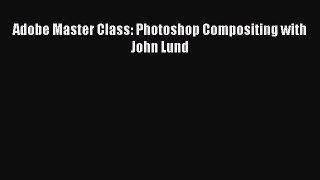 Read Adobe Master Class: Photoshop Compositing with John Lund PDF Free