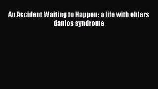 Read An Accident Waiting to Happen: a life with ehlers danlos syndrome Ebook Online