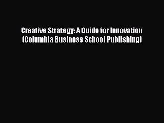 [PDF] Creative Strategy: A Guide for Innovation (Columbia Business School Publishing) Free