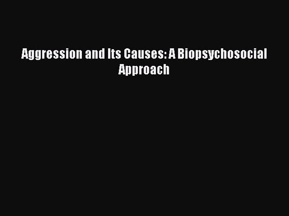 Read Aggression and Its Causes: A Biopsychosocial Approach PDF Free