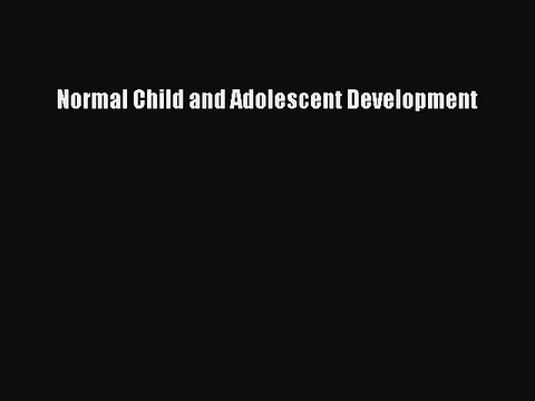 Read Normal Child and Adolescent Development Ebook Online