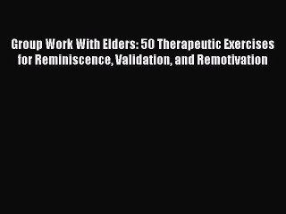 Read Group Work With Elders: 50 Therapeutic Exercises for Reminiscence Validation and Remotivation