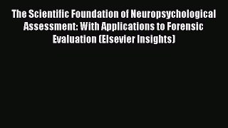 Read The Scientific Foundation of Neuropsychological Assessment: With Applications to Forensic