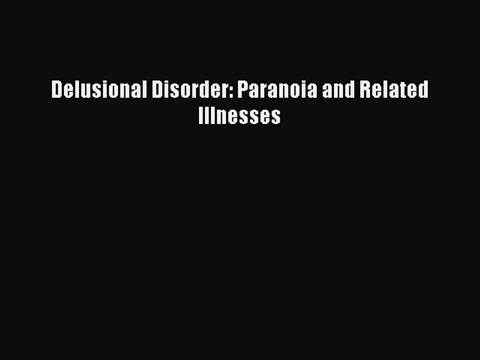 Download Delusional Disorder: Paranoia and Related Illnesses Ebook Free