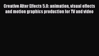 Download Creative After Effects 5.0: animation visual effects and motion graphics production