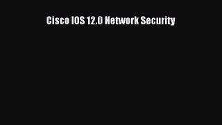 Read Cisco IOS 12.0 Network Security Ebook Free