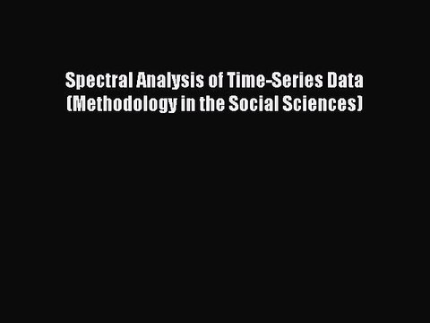 Read Spectral Analysis of Time-Series Data (Methodology in the Social Sciences) Ebook Free