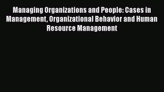 Read Managing Organizations and People: Cases in Management Organizational Behavior and Human