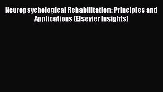 Download Neuropsychological Rehabilitation: Principles and Applications (Elsevier Insights)