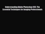 Read Understanding Adobe Photoshop CS5: The Essential Techniques for Imaging Professionals