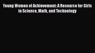 [Online PDF] Young Women of Achievement: A Resource for Girls in Science Math and Technology