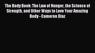Read The Body Book: The Law of Hunger the Science of Strength and Other Ways to Love Your Amazing