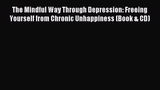 Download The Mindful Way Through Depression: Freeing Yourself from Chronic Unhappiness (Book