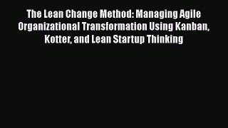 Read The Lean Change Method: Managing Agile Organizational Transformation Using Kanban Kotter