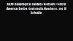 Read Books An Archaeological Guide to Northern Central America: Belize Guatemala Honduras and