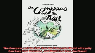 Enjoyed read  The Compass and the Nail How the Patagonia Model of Loyalty Can Save Your Business and