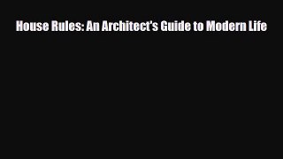 Read House Rules: An Architect's Guide to Modern Life Free Books