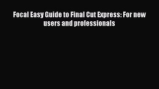 Read Focal Easy Guide to Final Cut Express: For new users and professionals Ebook Free