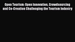 Read Open Tourism: Open Innovation Crowdsourcing and Co-Creation Challenging the Tourism Industry