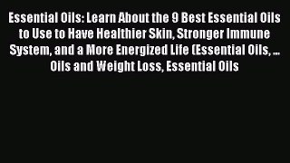 Read Essential Oils: Learn About the 9 Best Essential Oils to Use to Have Healthier Skin Stronger