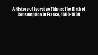 Read A History of Everyday Things: The Birth of Consumption in France 1600-1800 Ebook Free