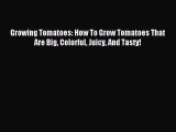 [PDF] Growing Tomatoes: How To Grow Tomatoes That Are Big Colorful Juicy And Tasty! [Read]