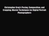 Read Christopher Grey's Posing Composition and Cropping: Master Techniques for Digital Portrait
