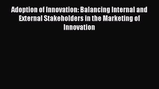 Read Adoption of Innovation: Balancing Internal and External Stakeholders in the Marketing
